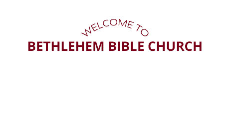 Bethlehem BIBLE church Welcome