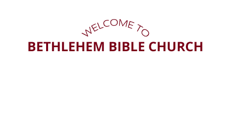 Bethlehem BIBLE church Welcome Bethlehem BIBLE church Welcome